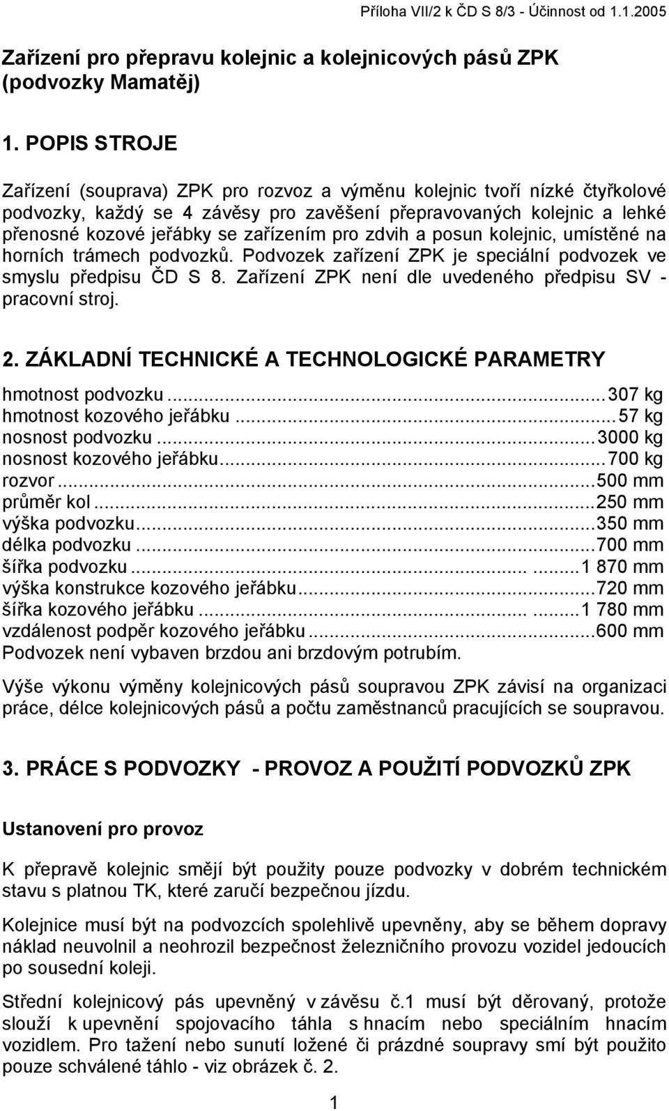 pro zdvih a posun kolejnic, umístěné na horních trámech podvozků. Podvozek zařízení ZPK je speciální podvozek ve smyslu předpisu ČD S 8. Zařízení ZPK není dle uvedeného předpisu SV - pracovní stroj.