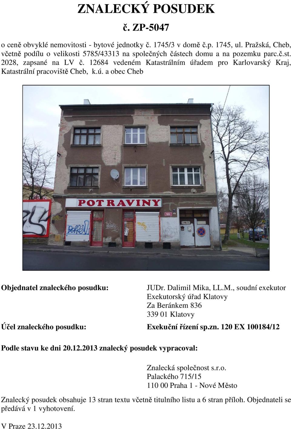 12684 vedeném Katastrálním úřadem pro Karlovarský Kraj, Katastrální pracoviště Cheb, k.ú. a obec Cheb Objednatel znaleckého posudku: JUDr. Dalimil Mi