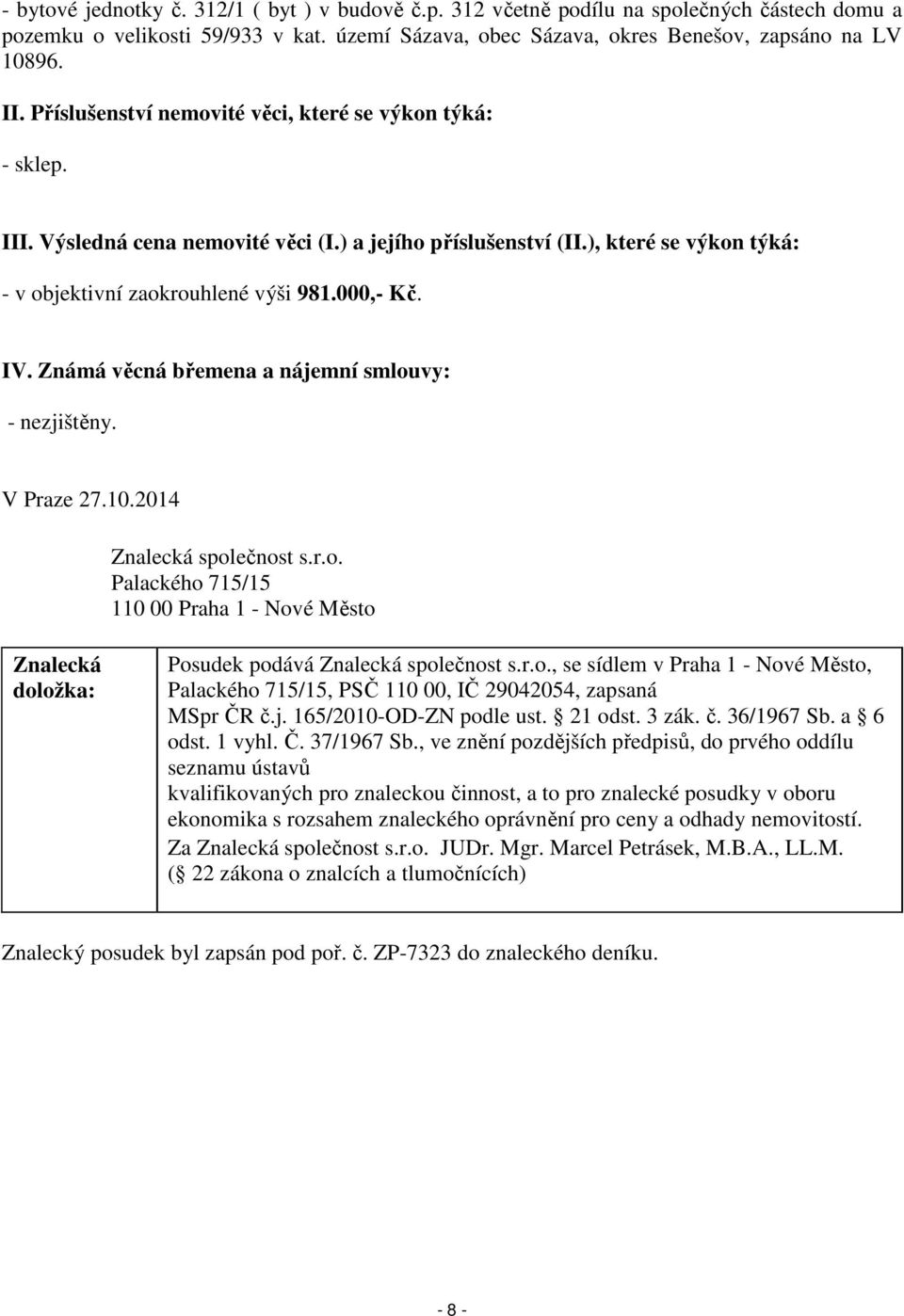 Známá věcná břemena a nájemní smlouvy: - nezjištěny. V Praze 27.10.2014 Znalecká společnost s.r.o. Palackého 715/15 110 00 Praha 1 - Nové Město Znalecká doložka: Posudek podává Znalecká společnost s.