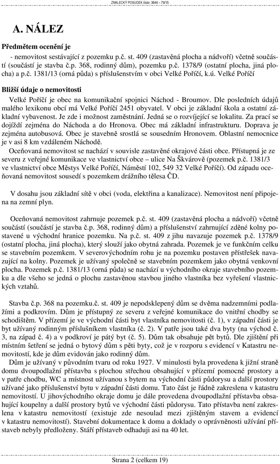 Dle posledních údajů malého lexikonu obcí má Velké Poříčí 2451 obyvatel. V obci je základní škola a ostatní základní vybavenost. Je zde i možnost zaměstnání. Jedná se o rozvíjející se lokalitu.