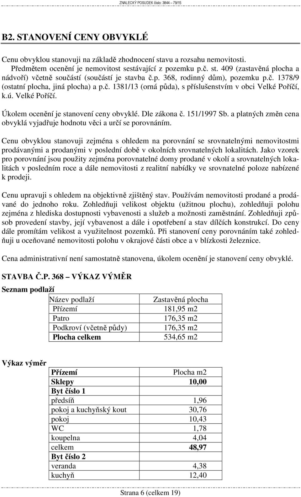 Dle zákona č. 151/1997 Sb. a platných změn cena obvyklá vyjadřuje hodnotu věci a určí se porovnáním.