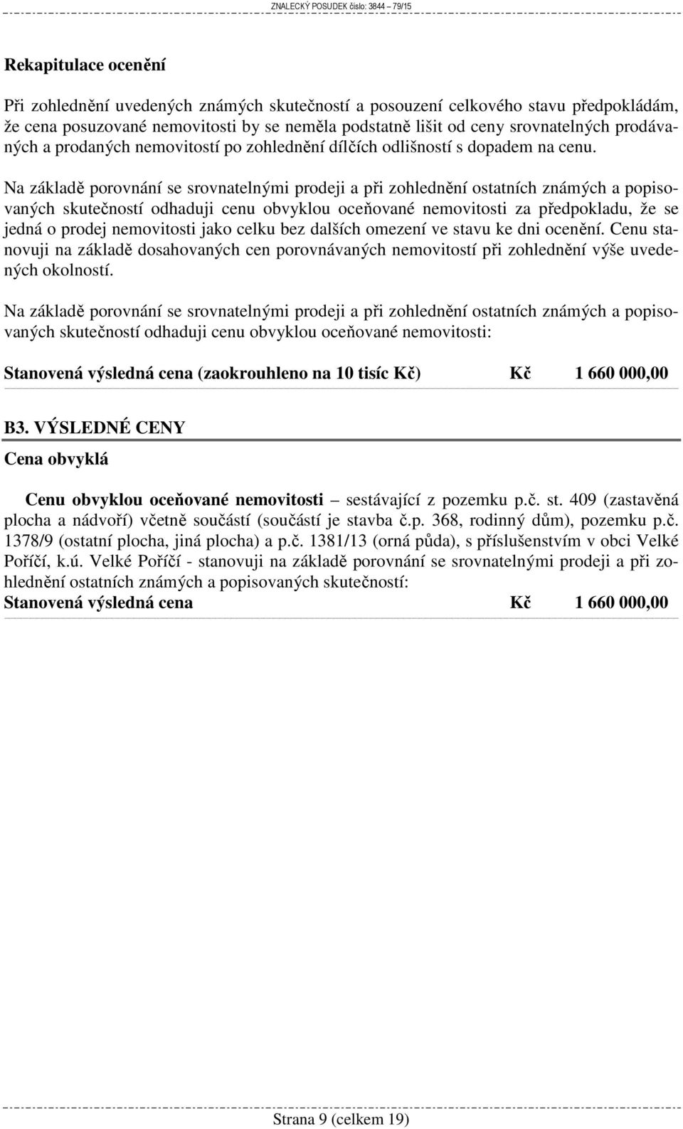 Na základě porovnání se srovnatelnými prodeji a při zohlednění ostatních známých a popisovaných skutečností odhaduji cenu obvyklou oceňované nemovitosti za předpokladu, že se jedná o prodej