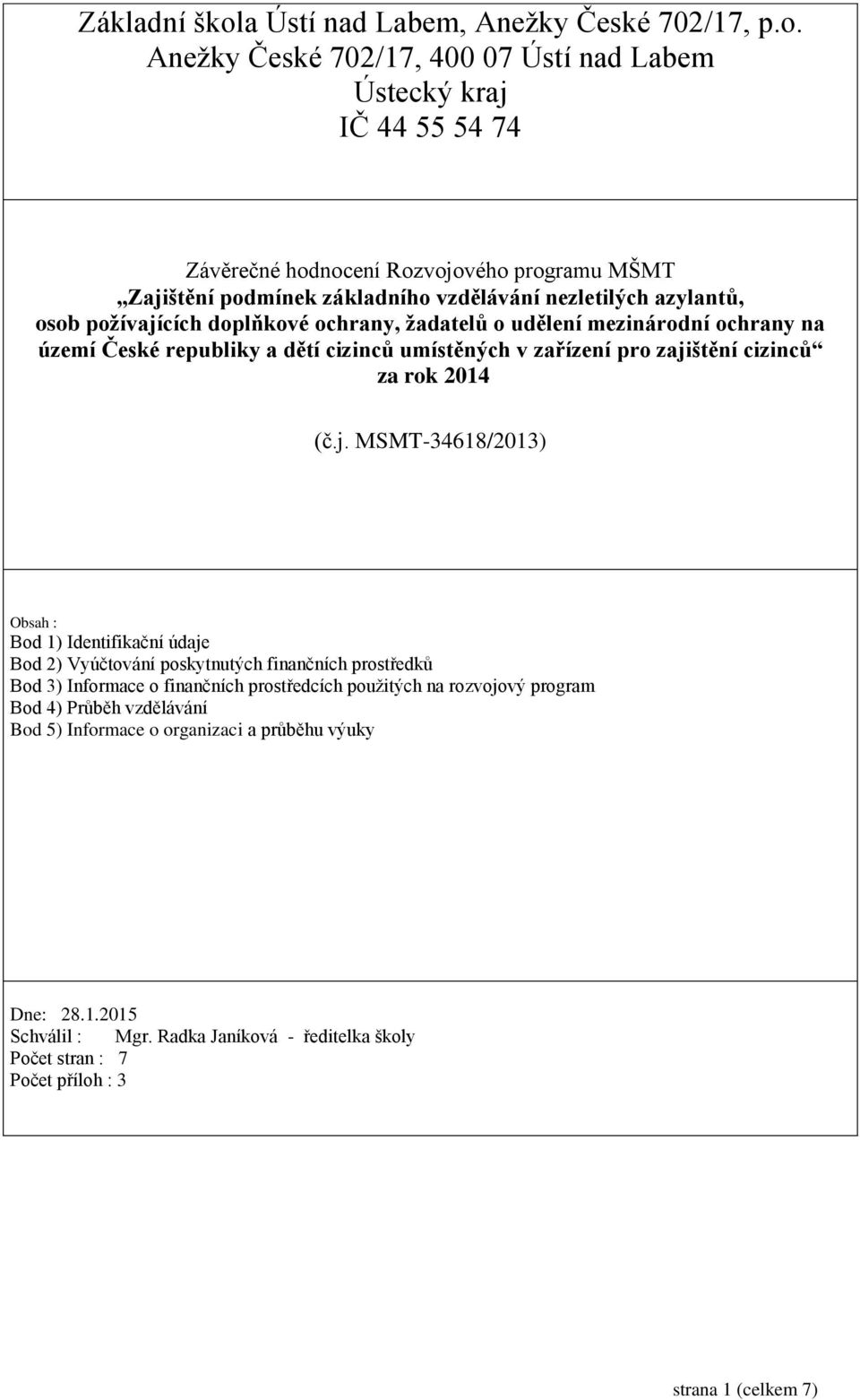 Anežky České 702/17, 400 07 Ústí nad Labem Ústecký kraj IČ 44 55 54 74 Závěrečné hodnocení Rozvojového programu MŠMT Zajištění podmínek základního vzdělávání nezletilých azylantů, osob