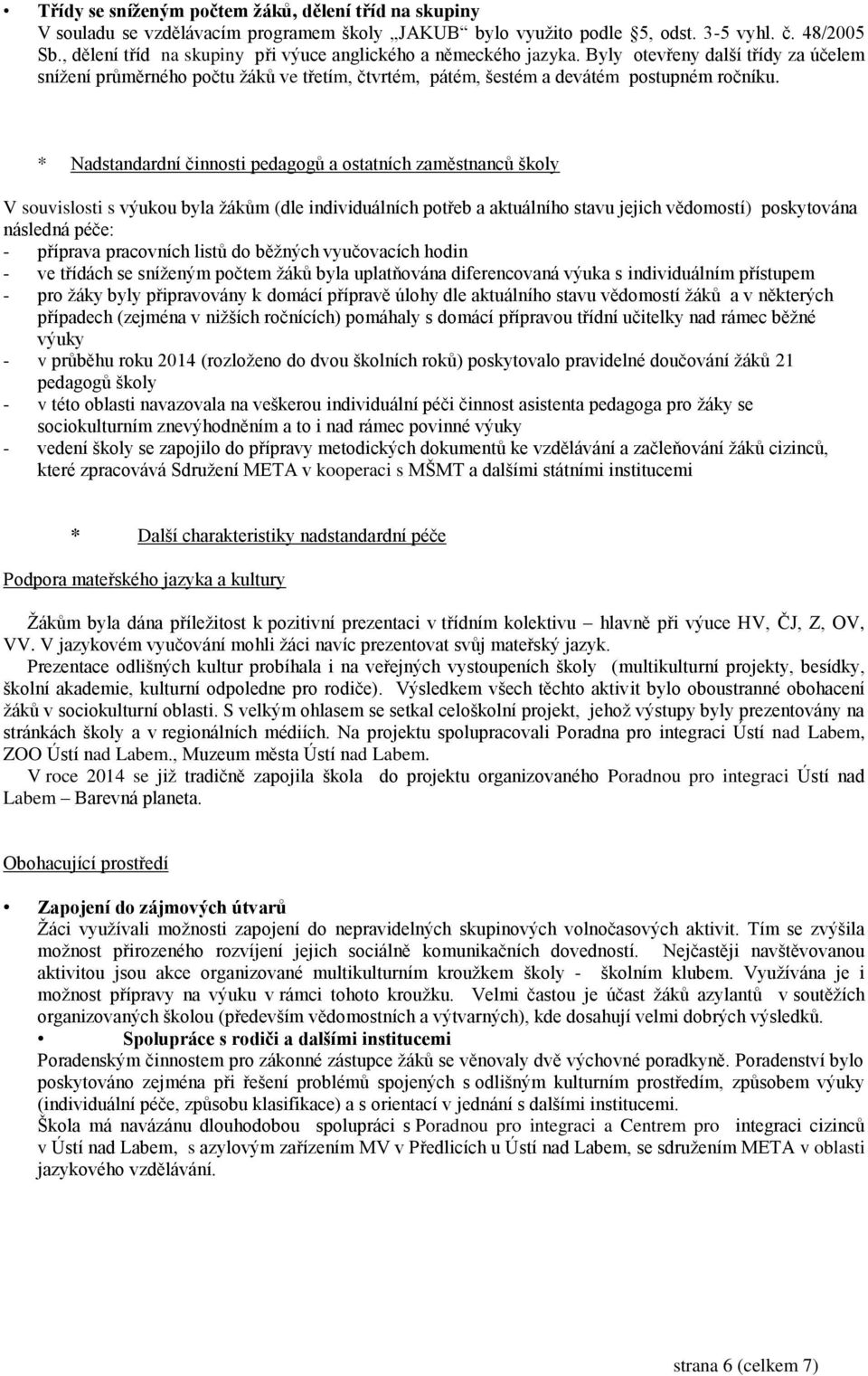 * Nadstandardní činnosti pedagogů a ostatních zaměstnanců školy V souvislosti s výukou byla žákům (dle individuálních potřeb a aktuálního stavu jejich vědomostí) poskytována následná péče: - příprava