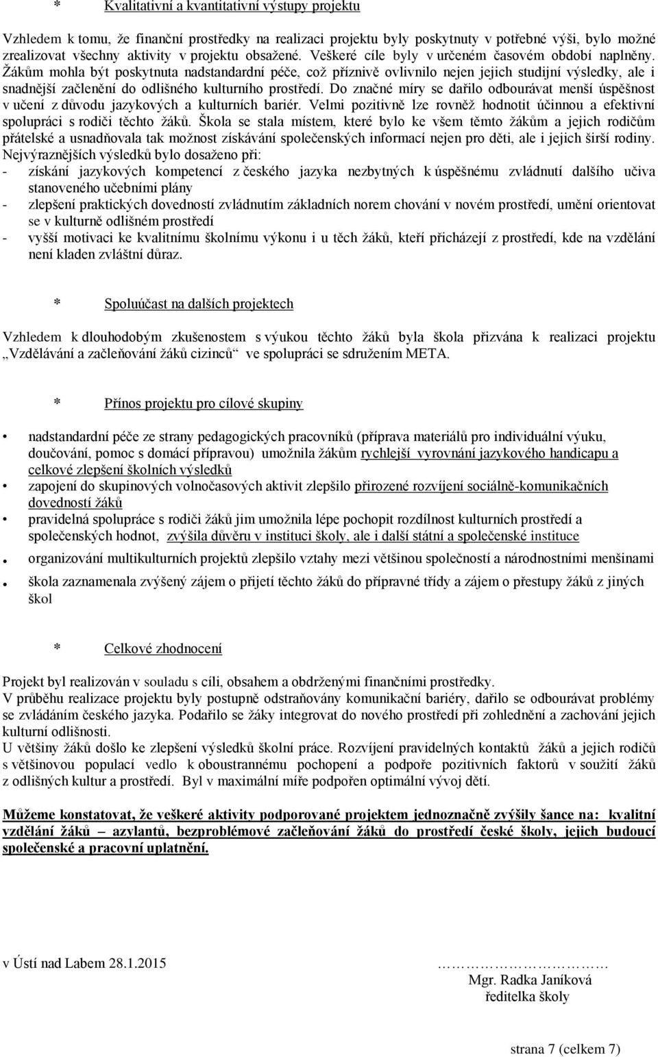 Žákům mohla být poskytnuta nadstandardní péče, což příznivě ovlivnilo nejen jejich studijní výsledky, ale i snadnější začlenění do odlišného kulturního prostředí.