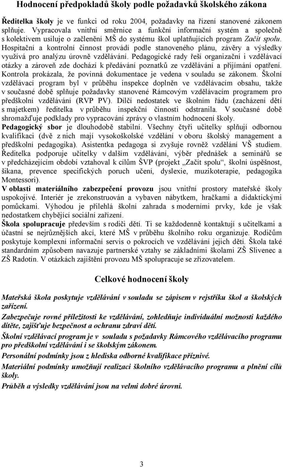 Hospitační a kontrolní činnost provádí podle stanoveného plánu, závěry a výsledky využívá pro analýzu úrovně vzdělávání.