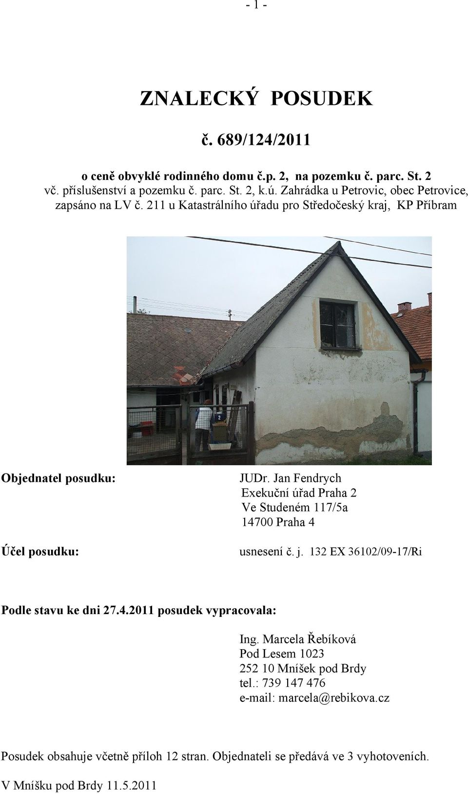 Jan Fendrych Exekuční úřad Praha 2 Ve Studeném 117/5a 14700 Praha 4 usnesení č. j. 132 EX 36102/09-17/Ri Podle stavu ke dni 27.4.2011 posudek vypracovala: Ing.