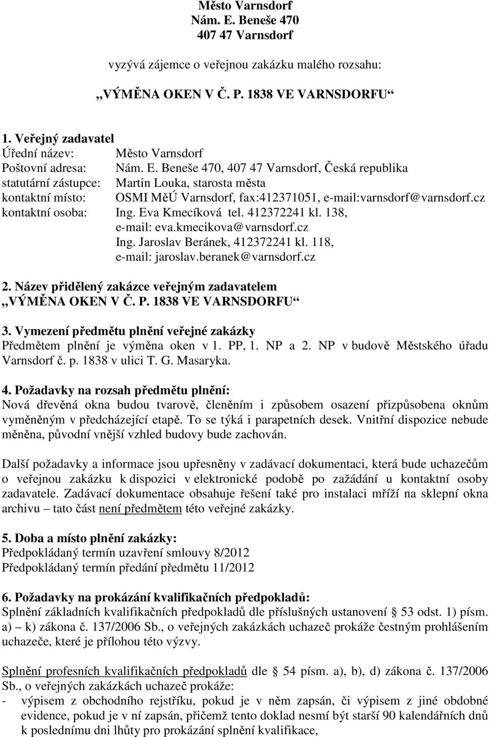 Beneše 470, 407 47 Varnsdorf, Česká republika statutární zástupce: Martin Louka, starosta města kontaktní místo: OSMI MěÚ Varnsdorf, fax:412371051, e-mail:varnsdorf@varnsdorf.cz kontaktní osoba: Ing.