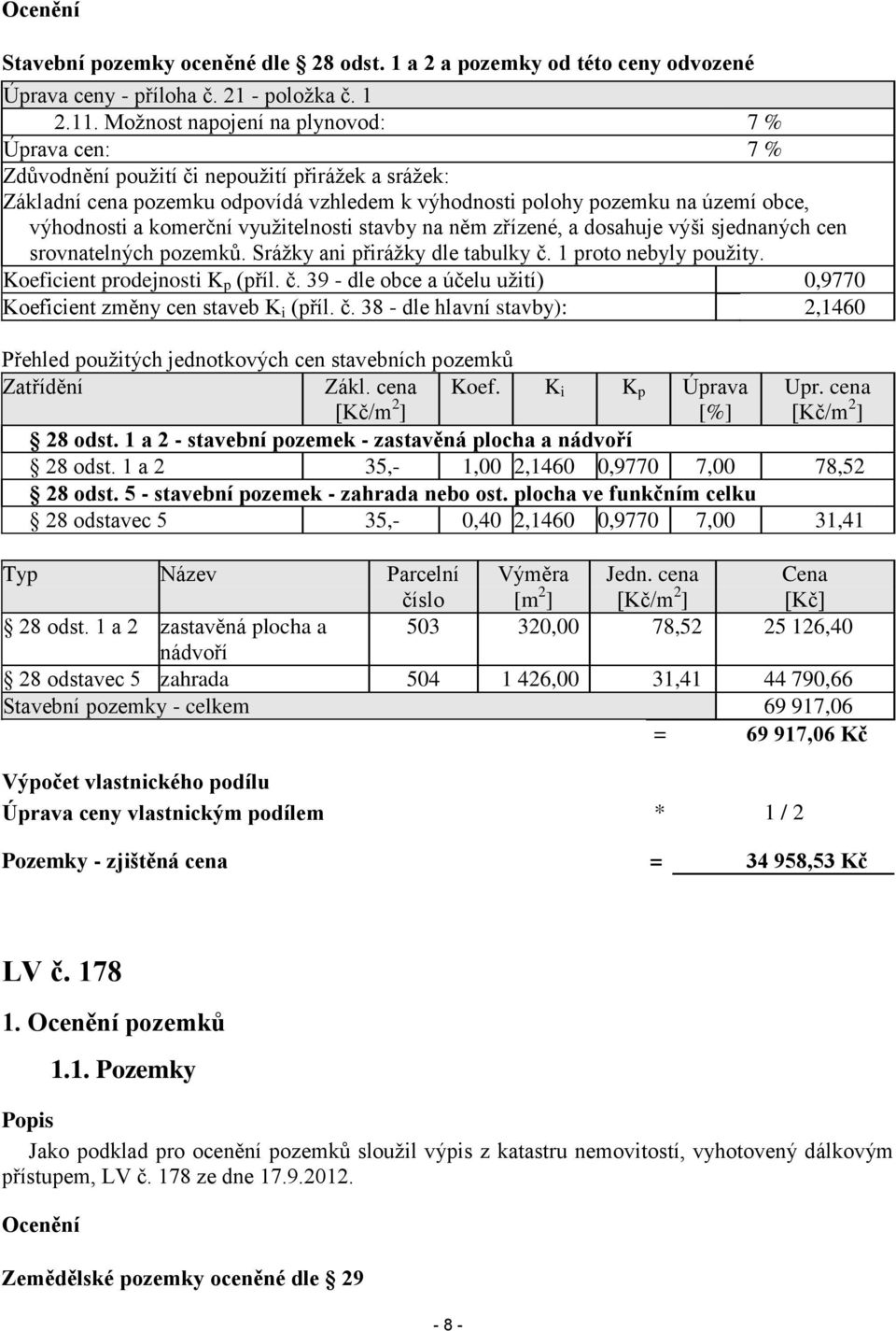 komerční využitelnosti stavby na něm zřízené, a dosahuje výši sjednaných cen srovnatelných pozemků. Srážky ani přirážky dle tabulky č.