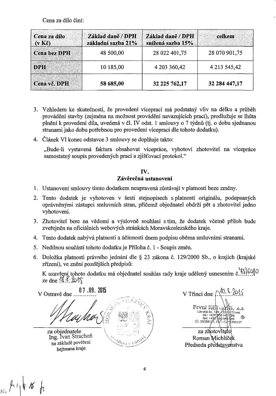 Vzhledem ke skutečnosti, že provedení víceprací má podstatný vliv na délku a průběh provádění stavby (zejména na možnost provádění navazujících prací), prodlužuje se lhůta plnění k provedení díla,