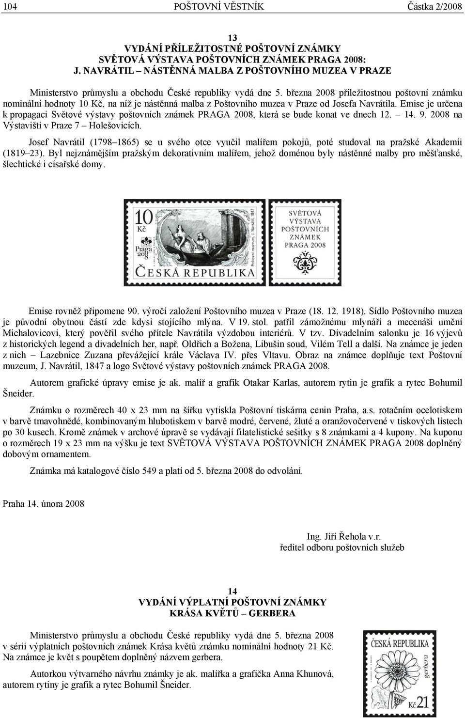 března 2008 příležitostnou poštovní známku nominální hodnoty 10 Kč, na níž je nástěnná malba z Poštovního muzea v Praze od Josefa Navrátila.