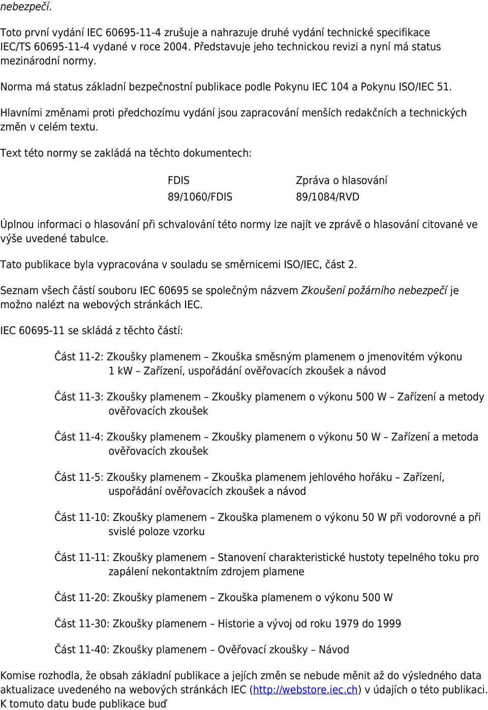 Hlavními změnami proti předchozímu vydání jsou zapracování menších redakčních a technických změn v celém textu.