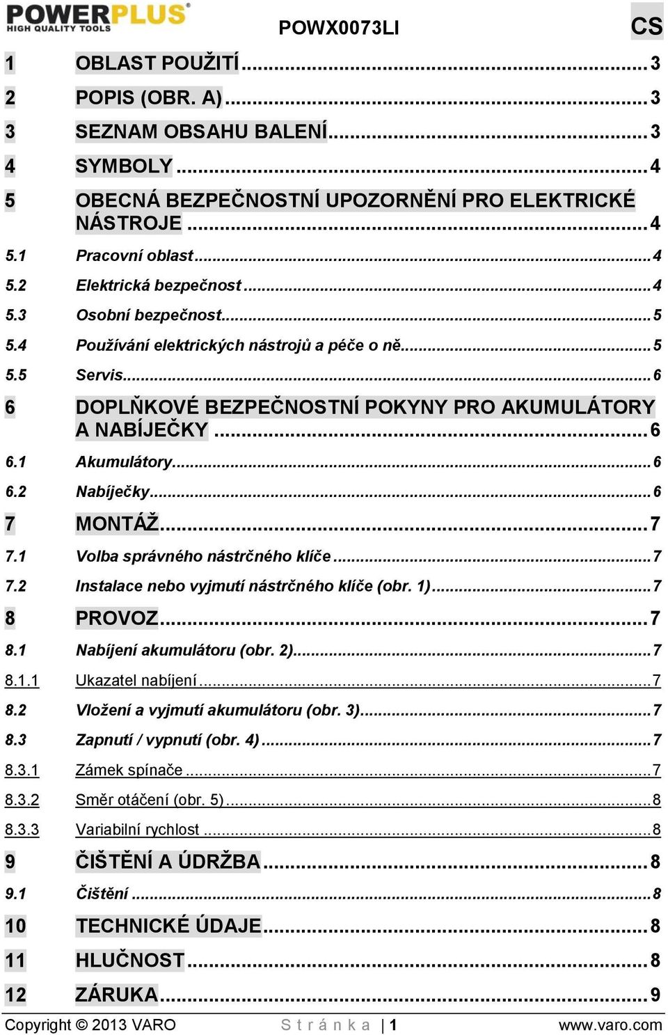 .. 6 7 MONTÁŽ... 7 7.1 Volba správného nástrčného klíče... 7 7.2 Instalace nebo vyjmutí nástrčného klíče (obr. 1)... 7 8 PROVOZ... 7 8.1 Nabíjení akumulátoru (obr. 2)... 7 8.1.1 Ukazatel nabíjení.