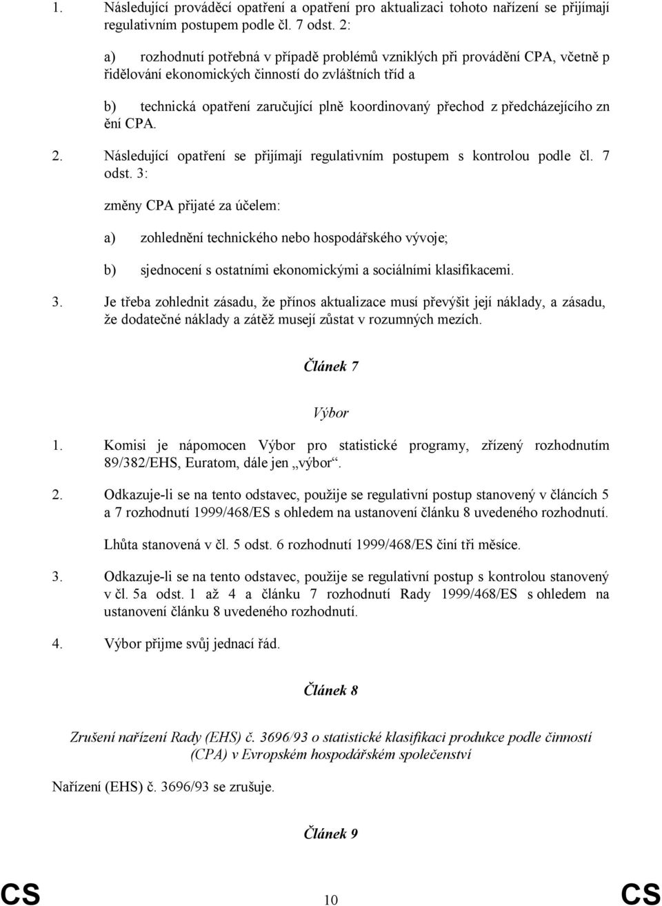 předcházejícího zn ění CPA. 2. Následující opatření se přijímají regulativním postupem s kontrolou podle čl. 7 odst.