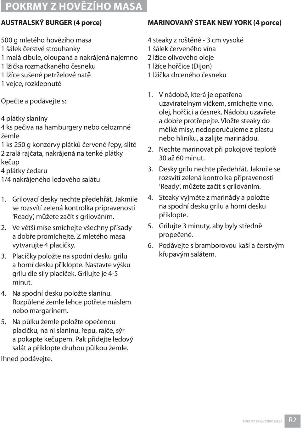 tenké plátky kečup 4 plátky čedaru 1/4 nakrájeného ledového salátu 1. Grilovací desky nechte předehřát. Jakmile se rozsvítí zelená kontrolka připravenosti Ready, můžete začít s grilováním. 2.
