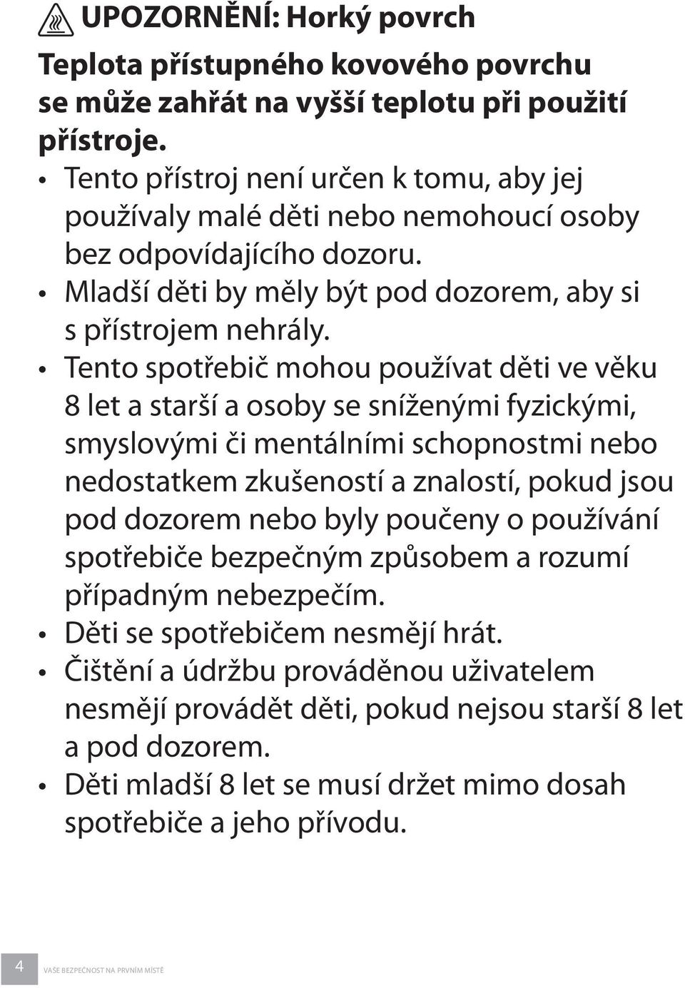Tento spotřebič mohou používat děti ve věku 8 let a starší a osoby se sníženými fyzickými, smyslovými či mentálními schopnostmi nebo nedostatkem zkušeností a znalostí, pokud jsou pod dozorem nebo