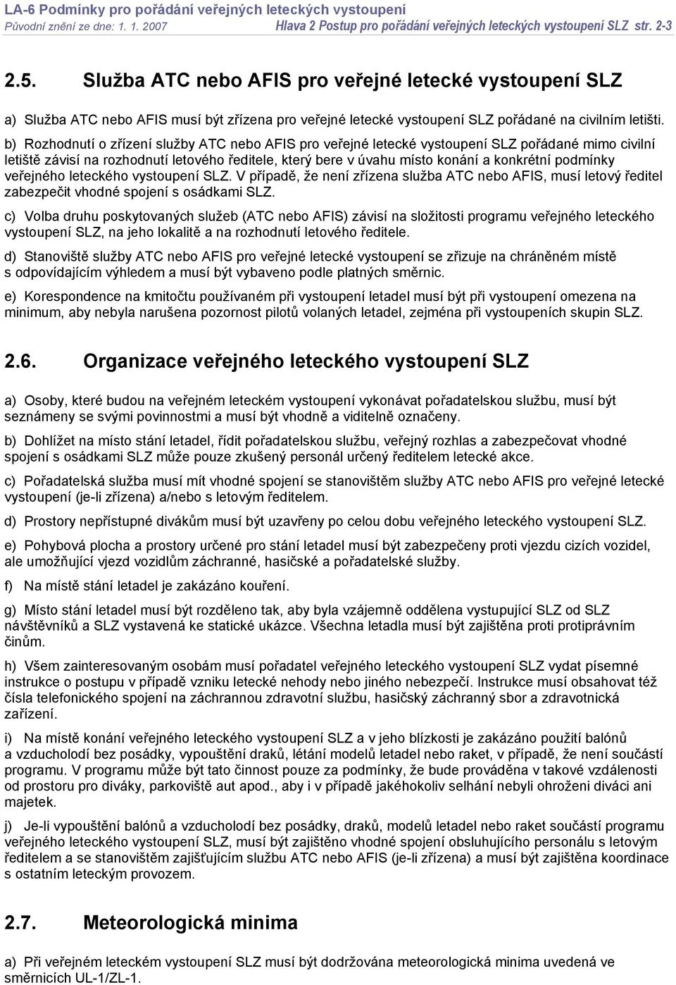 b) Rozhodnutí o zřízení služby ATC nebo AFIS pro veřejné letecké vystoupení SLZ pořádané mimo civilní letiště závisí na rozhodnutí letového ředitele, který bere v úvahu místo konání a konkrétní