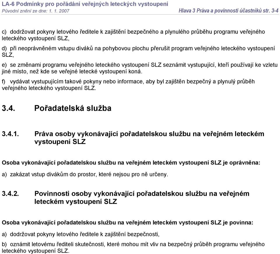 program veřejného leteckého vystoupení SLZ, e) se změnami programu veřejného leteckého vystoupení SLZ seznámit vystupující, kteří používají ke vzletu jiné místo, než kde se veřejné letecké vystoupení