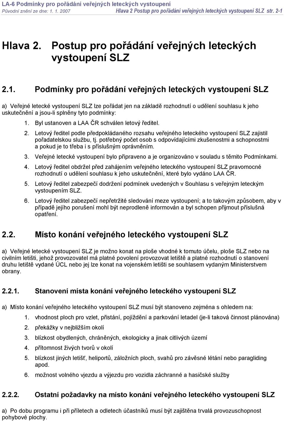 vystoupení SLZ a) Veřejné letecké vystoupení SLZ lze pořádat jen na základě rozhodnutí o udělení souhlasu k jeho uskutečnění a jsou-li splněny tyto podmínky: 1.