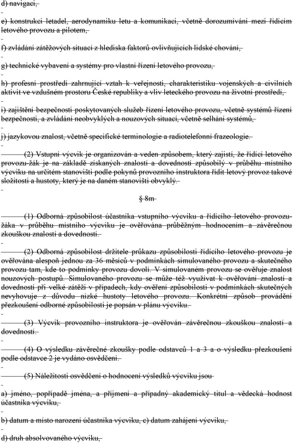 České republiky a vliv leteckého provozu na životní prostředí, i) zajištění bezpečnosti poskytovaných služeb řízení letového provozu, včetně systémů řízení bezpečnosti, a zvládání neobvyklých a