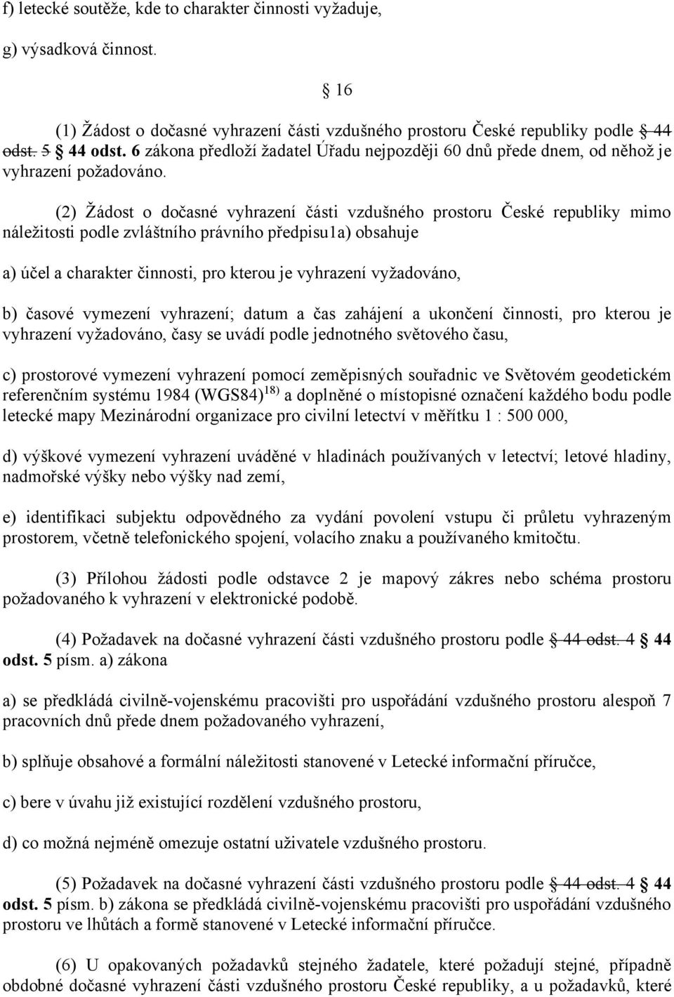 (2) Žádost o dočasné vyhrazení části vzdušného prostoru České republiky mimo náležitosti podle zvláštního právního předpisu1a) obsahuje a) účel a charakter činnosti, pro kterou je vyhrazení