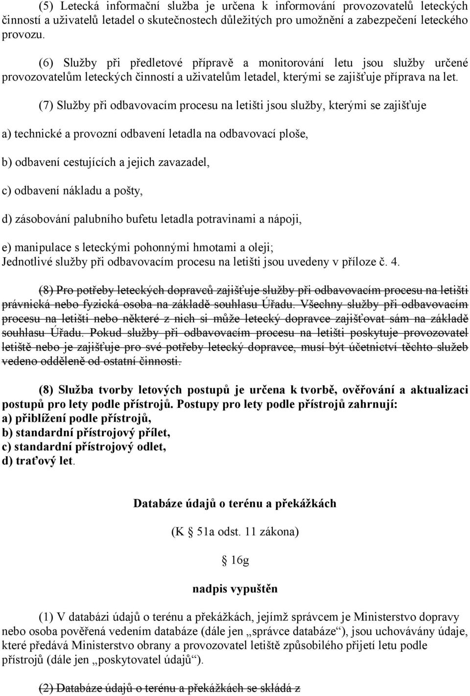 (7) Služby při odbavovacím procesu na letišti jsou služby, kterými se zajišťuje a) technické a provozní odbavení letadla na odbavovací ploše, b) odbavení cestujících a jejich zavazadel, c) odbavení