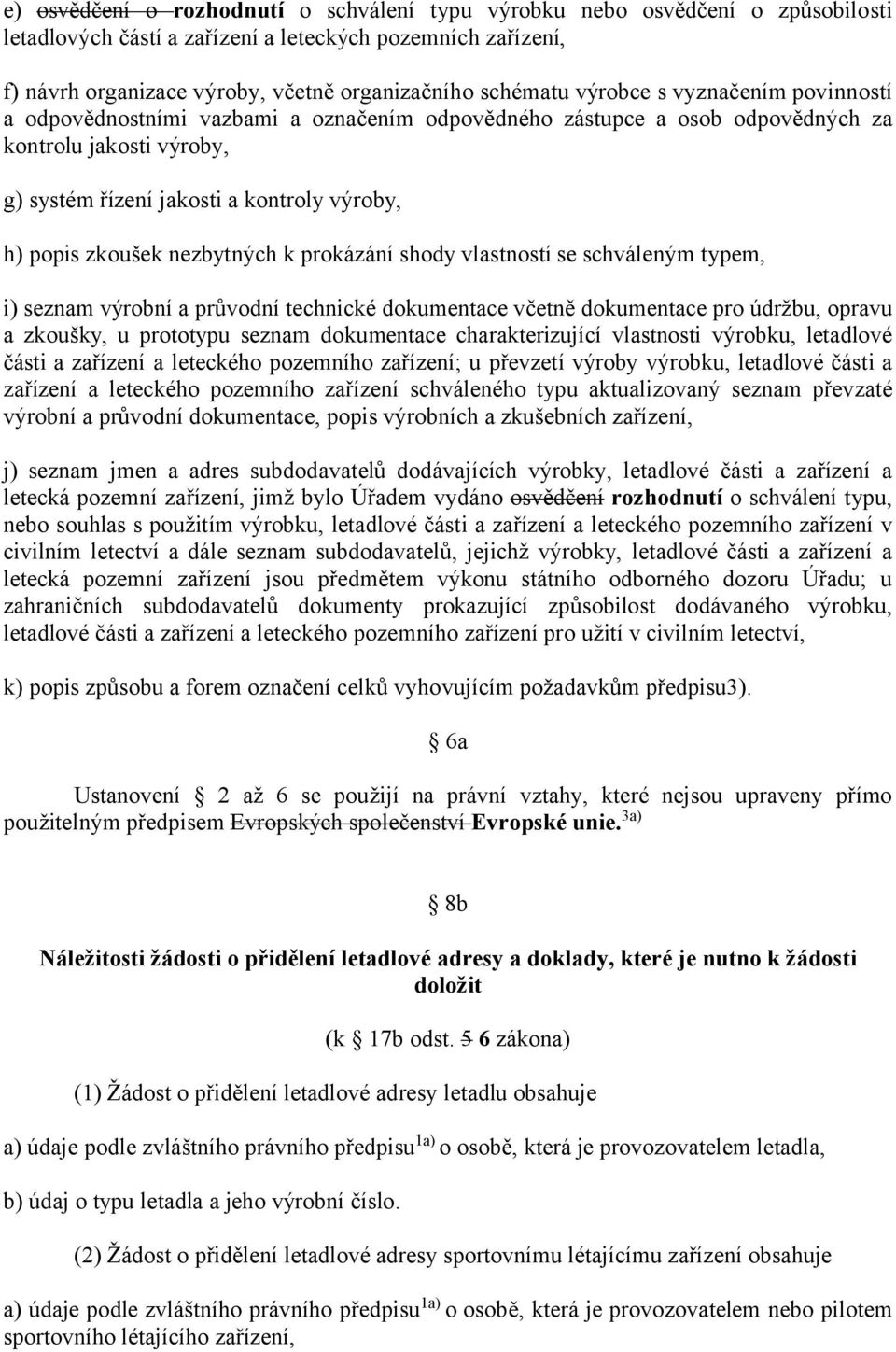 nezbytných k prokázání shody vlastností se schváleným typem, i) seznam výrobní a průvodní technické dokumentace včetně dokumentace pro údržbu, opravu a zkoušky, u prototypu seznam dokumentace