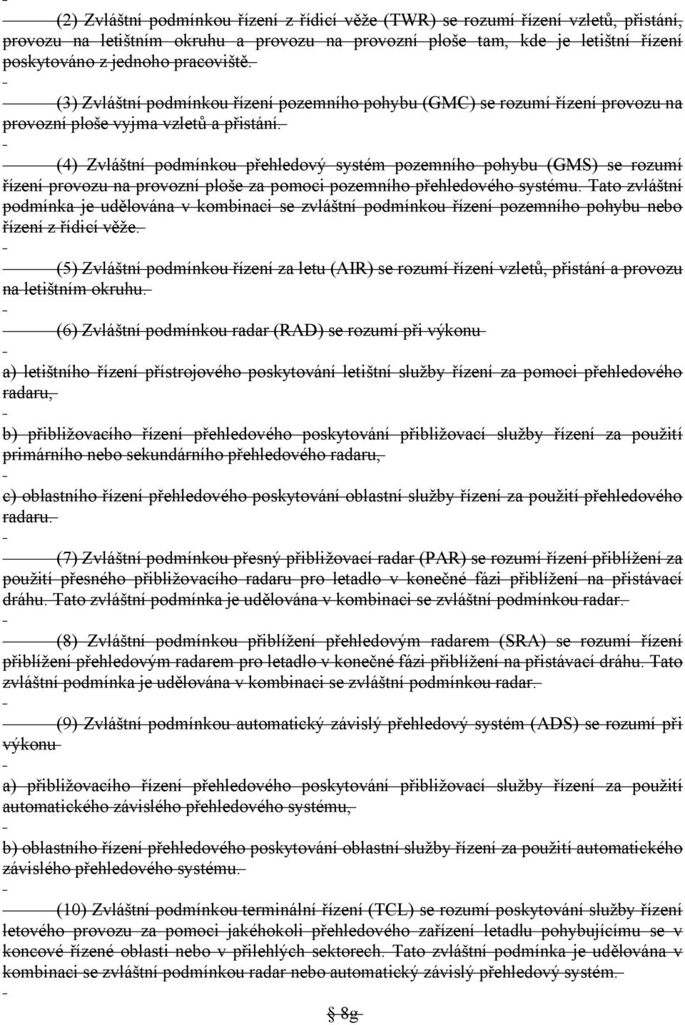 (4) Zvláštní podmínkou přehledový systém pozemního pohybu (GMS) se rozumí řízení provozu na provozní ploše za pomoci pozemního přehledového systému.