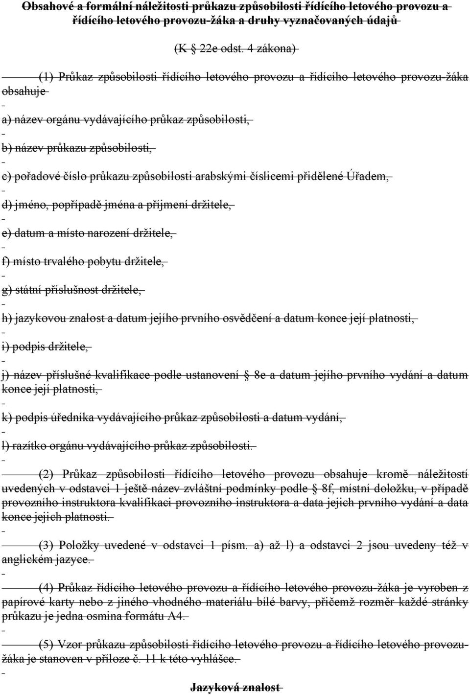 číslo průkazu způsobilosti arabskými číslicemi přidělené Úřadem, d) jméno, popřípadě jména a příjmení držitele, e) datum a místo narození držitele, f) místo trvalého pobytu držitele, g) státní