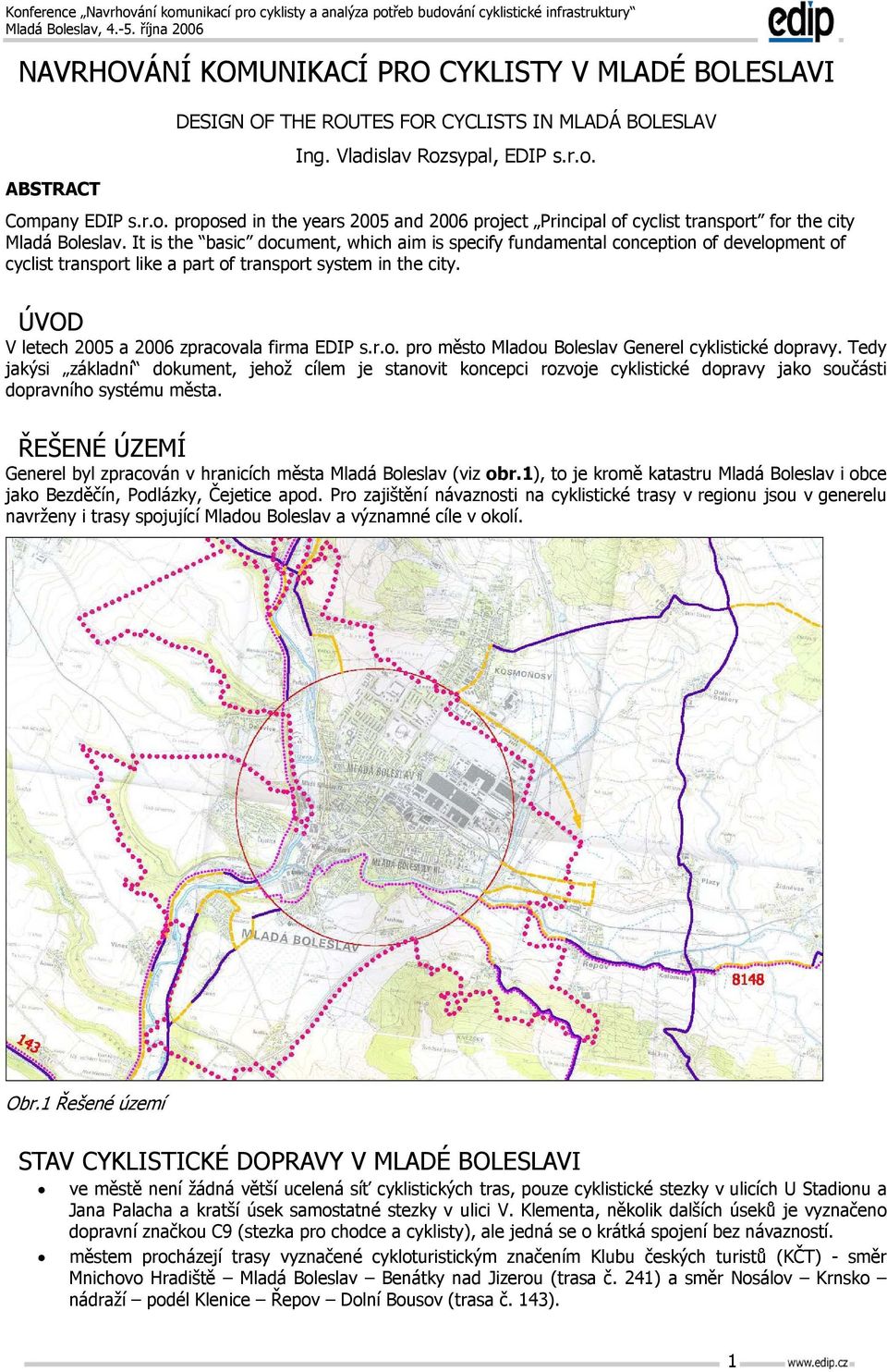 It is the basic document, which aim is specify fundamental conception of development of cyclist transport like a part of transport system in the city.