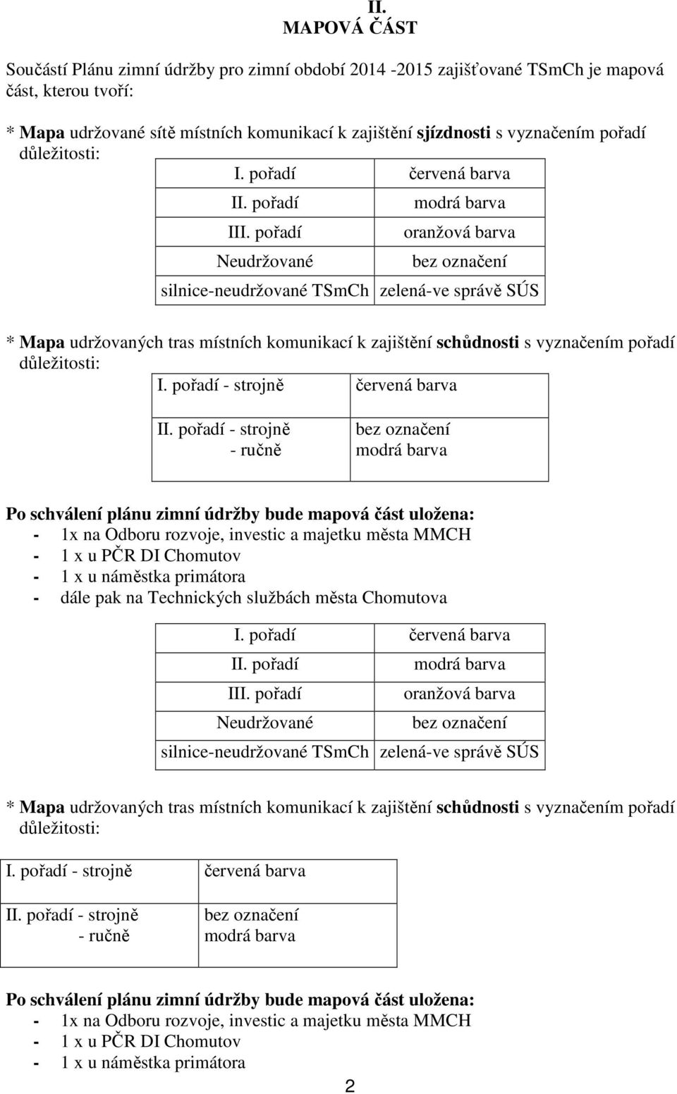 pořadí Neudržované modrá barva oranžová barva bez označení silnice-neudržované TSmCh zelená-ve správě SÚS * Mapa udržovaných tras místních komunikací k zajištění schůdnosti s vyznačením pořadí