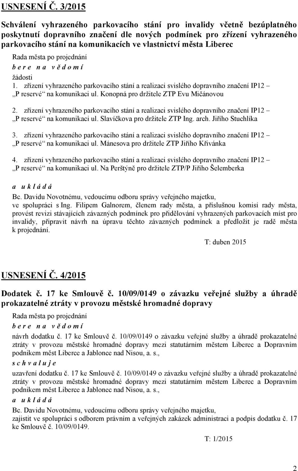 vlastnictví města Liberec bere na vě domí žádosti 1. zřízení vyhrazeného parkovacího stání a realizaci svislého dopravního značení IP12 P reservé na komunikaci ul.