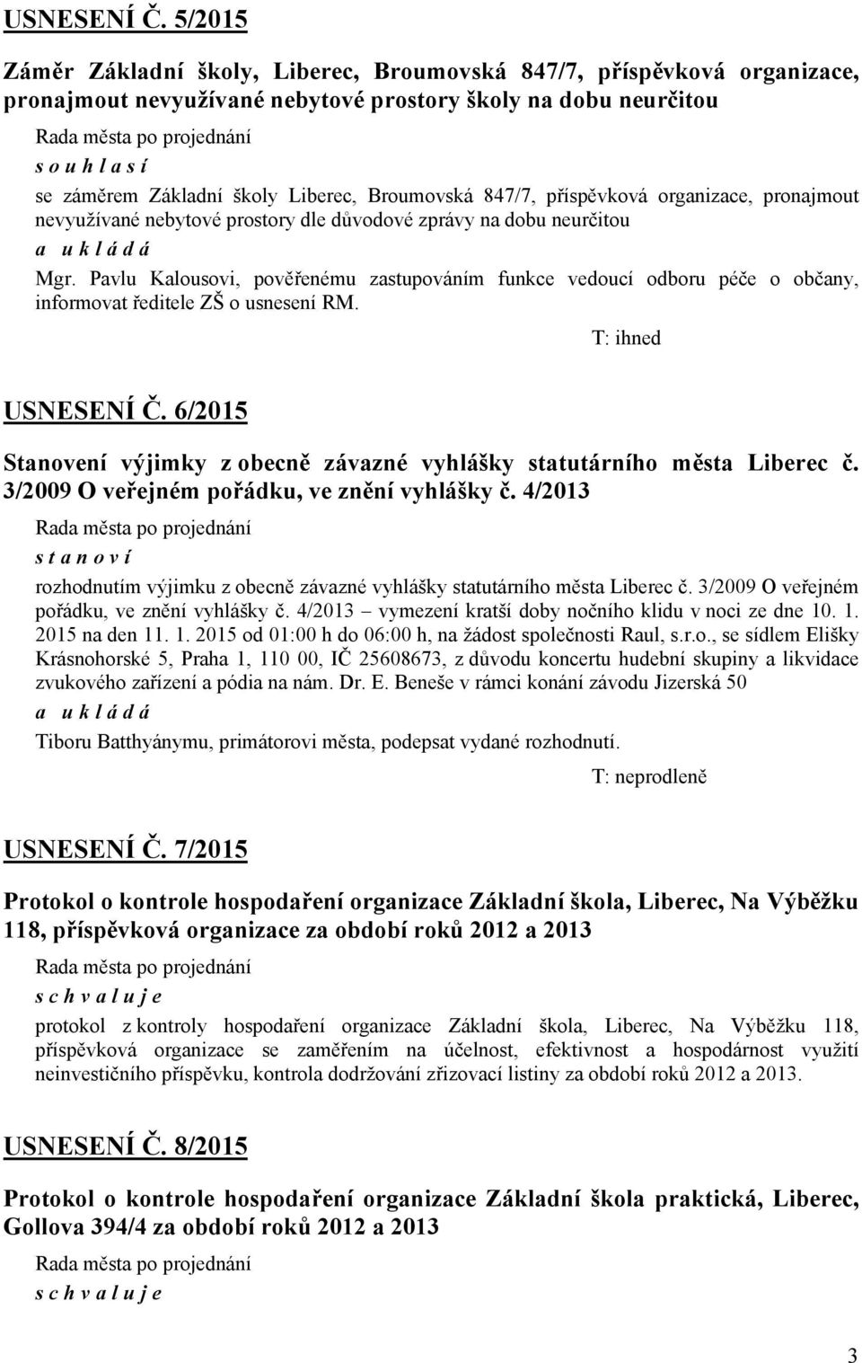 847/7, příspěvková organizace, pronajmout nevyužívané nebytové prostory dle důvodové zprávy na dobu neurčitou Mgr.