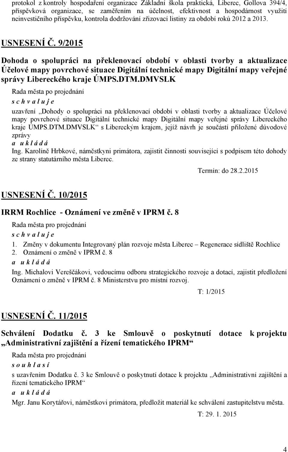 9/2015 Dohoda o spolupráci na překlenovací období v oblasti tvorby a aktualizace Účelové mapy povrchové situace Digitální technické mapy Digitální mapy veřejné správy Libereckého kraje ÚMPS.DTM.