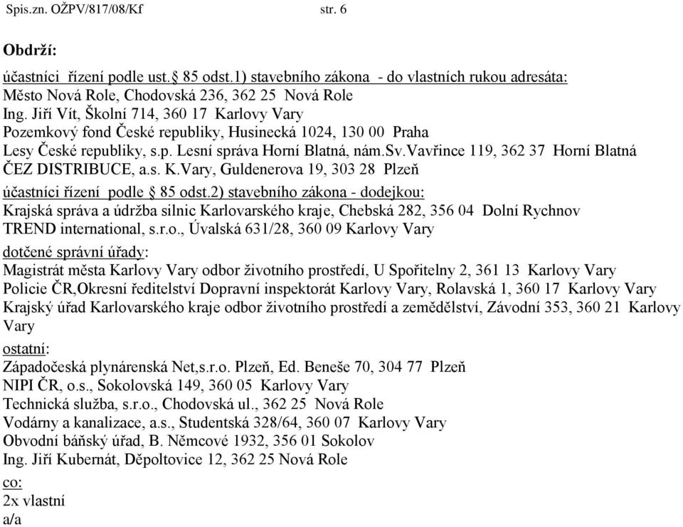 vavřince 119, 362 37 Horní Blatná ČEZ DISTRIBUCE, a.s. K.Vary, Guldenerova 19, 303 28 Plzeň účastníci řízení podle 85 odst.