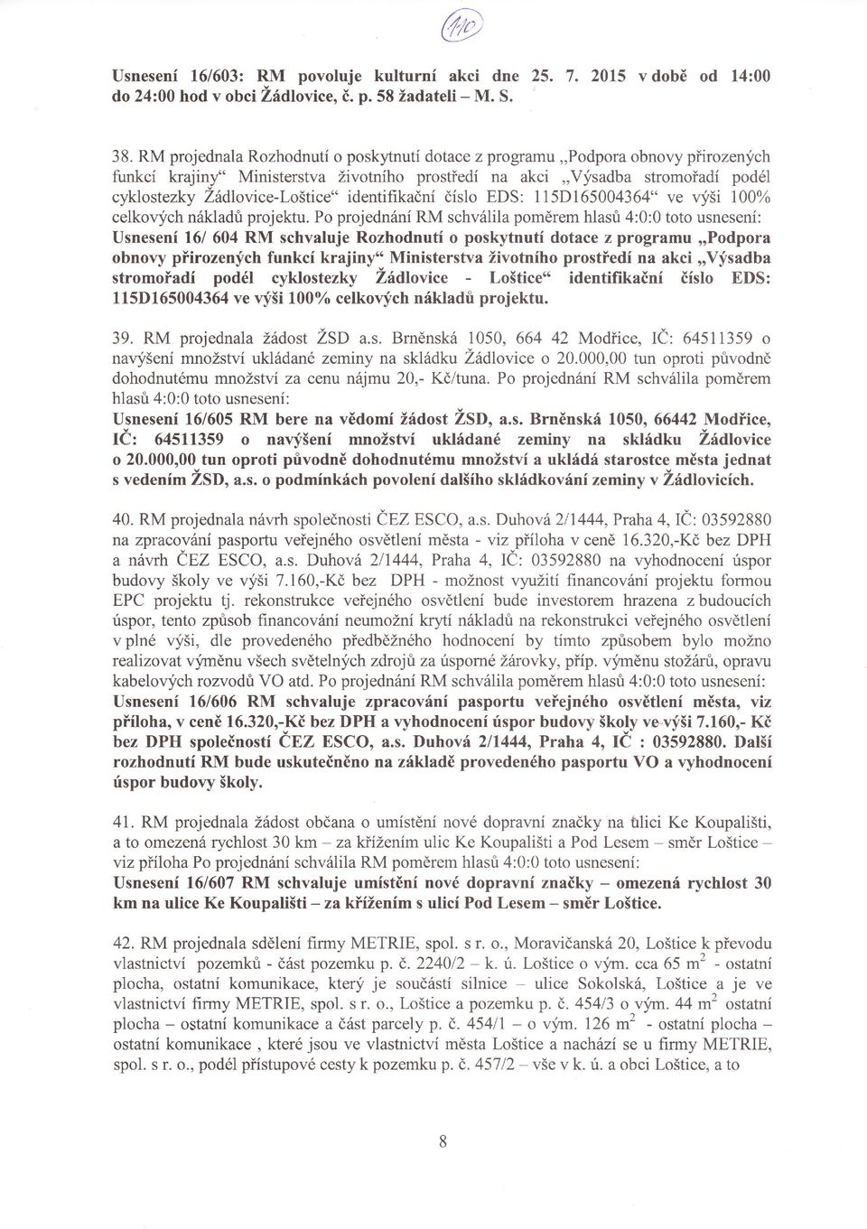 . Ministerstva životnhoprostťedi na akci,,vysadba stromoťad podél cyklostezky Žáď1ovice.Loštice.. identiíikani sloeds: 115D 65004364,, ve vyši 1O0% celkovych náklad projektu.