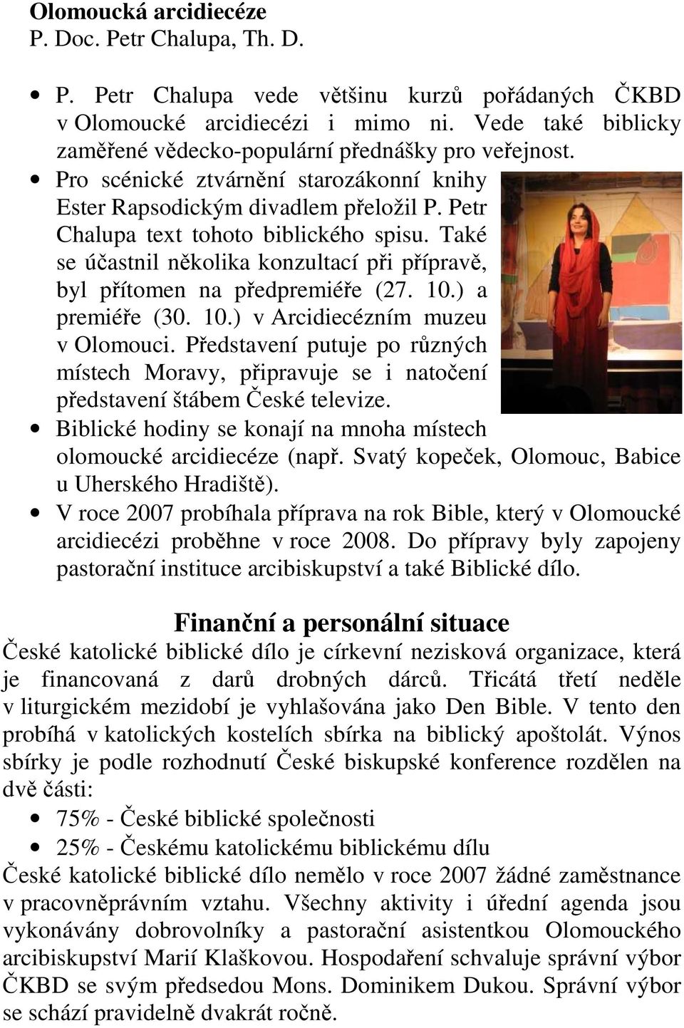 Také se účastnil několika konzultací při přípravě, byl přítomen na předpremiéře (27. 10.) a premiéře (30. 10.) v Arcidiecézním muzeu v Olomouci.