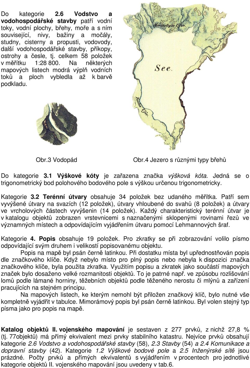 íkopy, ostrohy a esle, tj. celkem 58 položek v m ítku 1:28 800. Na n kterých mapových listech modrá výpl vodních tok a ploch vybledla až k barv podkladu. Obr.3 Vodopád Obr.