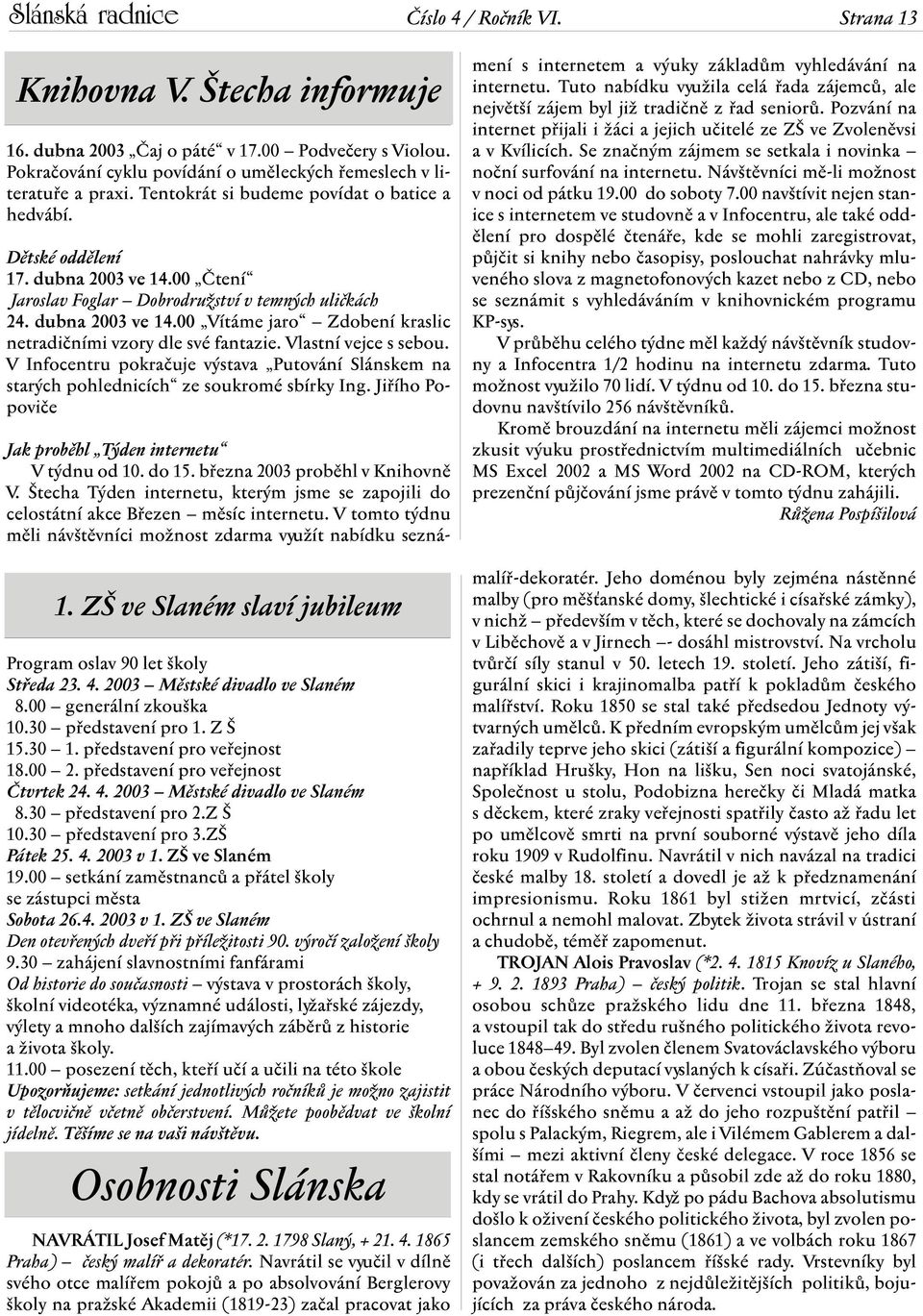 00 Čtení Jaroslav Foglar Dobrodružství v temných uličkách 24. dubna 2003 ve 14.00 Vítáme jaro Zdobení kraslic netradičními vzory dle své fantazie. Vlastní vejce s sebou.