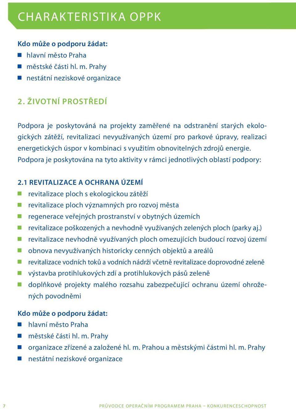 s využitím obnovitelných zdrojů energie. Podpora je poskytována na tyto aktivity v rámci jednotlivých oblastí podpory: 2.