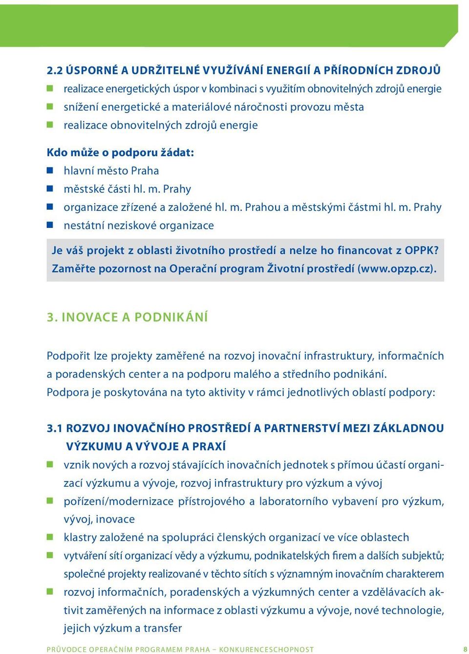 Zaměřte pozornost na Operační program Životní prostředí (www.opzp.cz). 3.