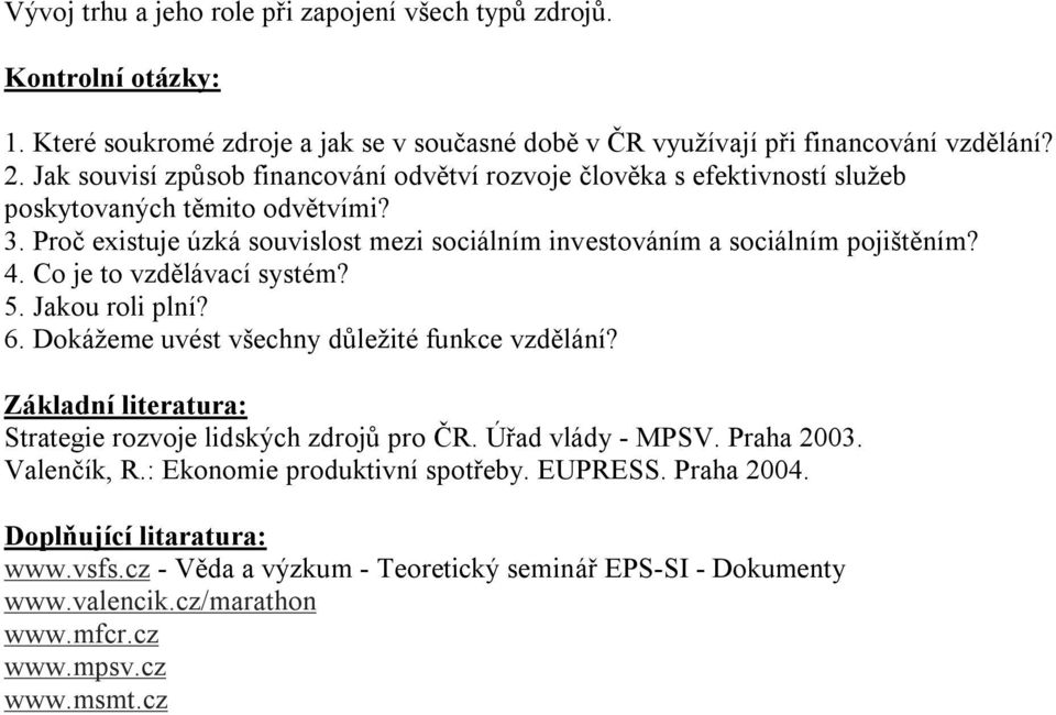 4. Co je to vzdělávací systém? 5. Jakou roli plní? 6. Dokážeme uvést všechny důležité funkce vzdělání? Základní literatura: Strategie rozvoje lidských zdrojů pro ČR. Úřad vlády - MPSV.