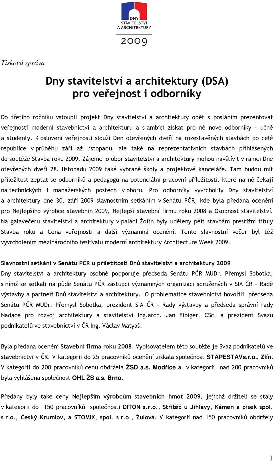 K oslovení veřejnosti slouží Den otevřených dveří na rozestavěných stavbách po celé republice v průběhu září až listopadu, ale také na reprezentativních stavbách přihlášených do soutěže Stavba roku