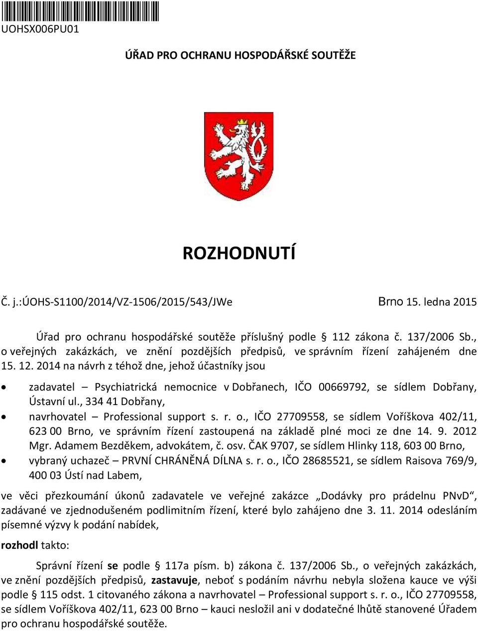 2014 na návrh z téhž dne, jehž účastníky jsu zadavatel Psychiatrická nemcnice v Dbřanech, IČO 00669792, se sídlem Dbřany, Ústavní ul., 334 41 Dbřany, navrhvatel Prfessinal supprt s. r.