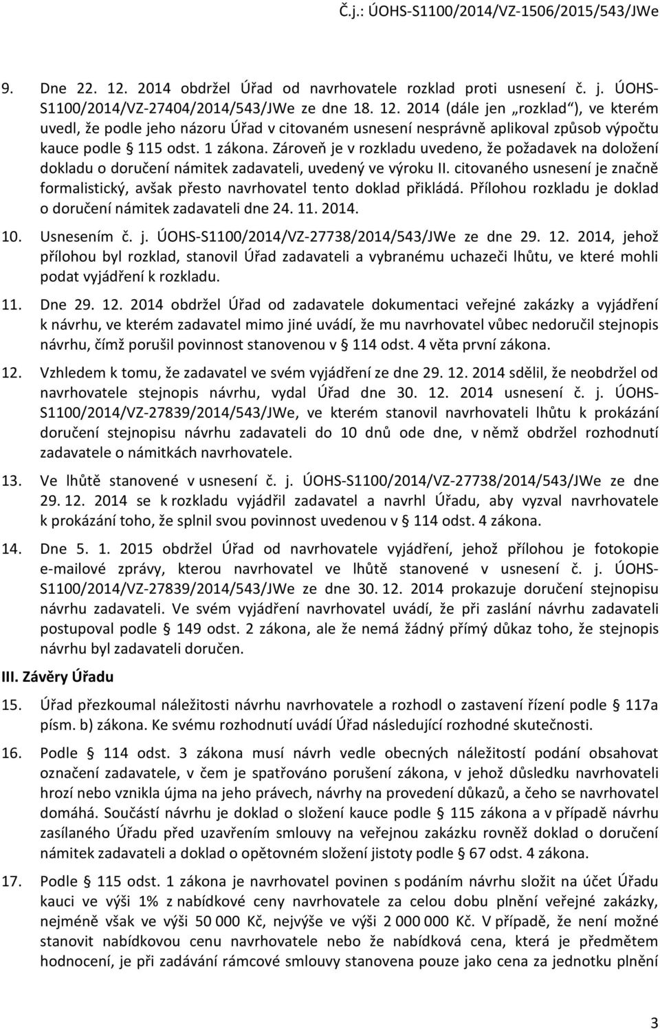 Přílhu rzkladu je dklad dručení námitek zadavateli dne 24. 11. 2014. 10. Usnesením č. j. ÚOHS-S1100/2014/VZ-27738/2014/543/JWe ze dne 29. 12.