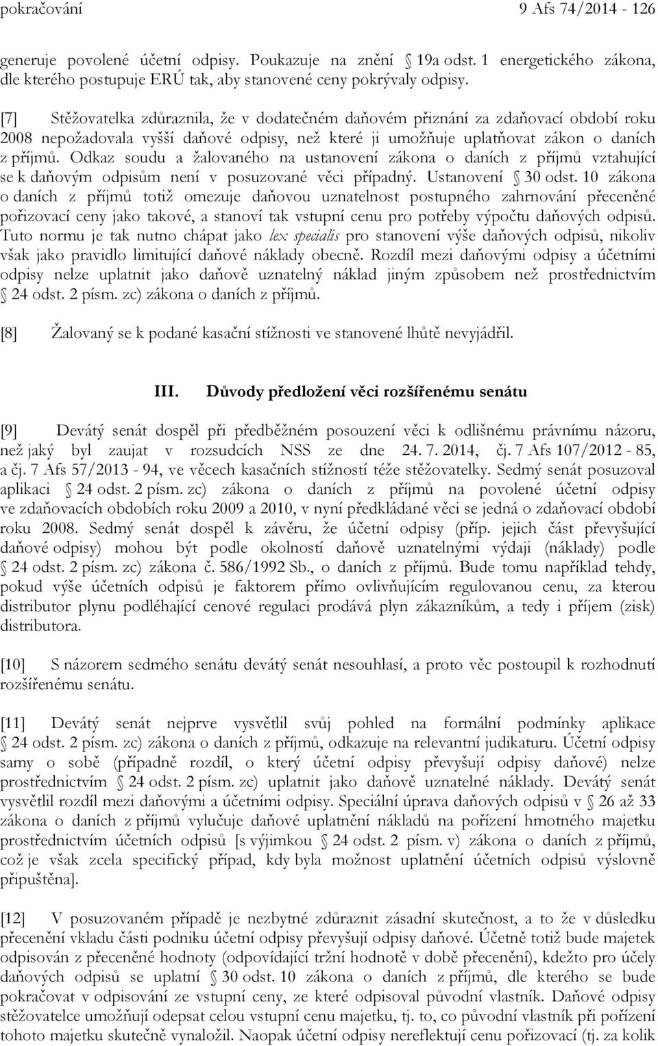 Odkaz soudu a žalovaného na ustanovení zákona o daních z příjmů vztahující se k daňovým odpisům není v posuzované věci případný. Ustanovení 30 odst.