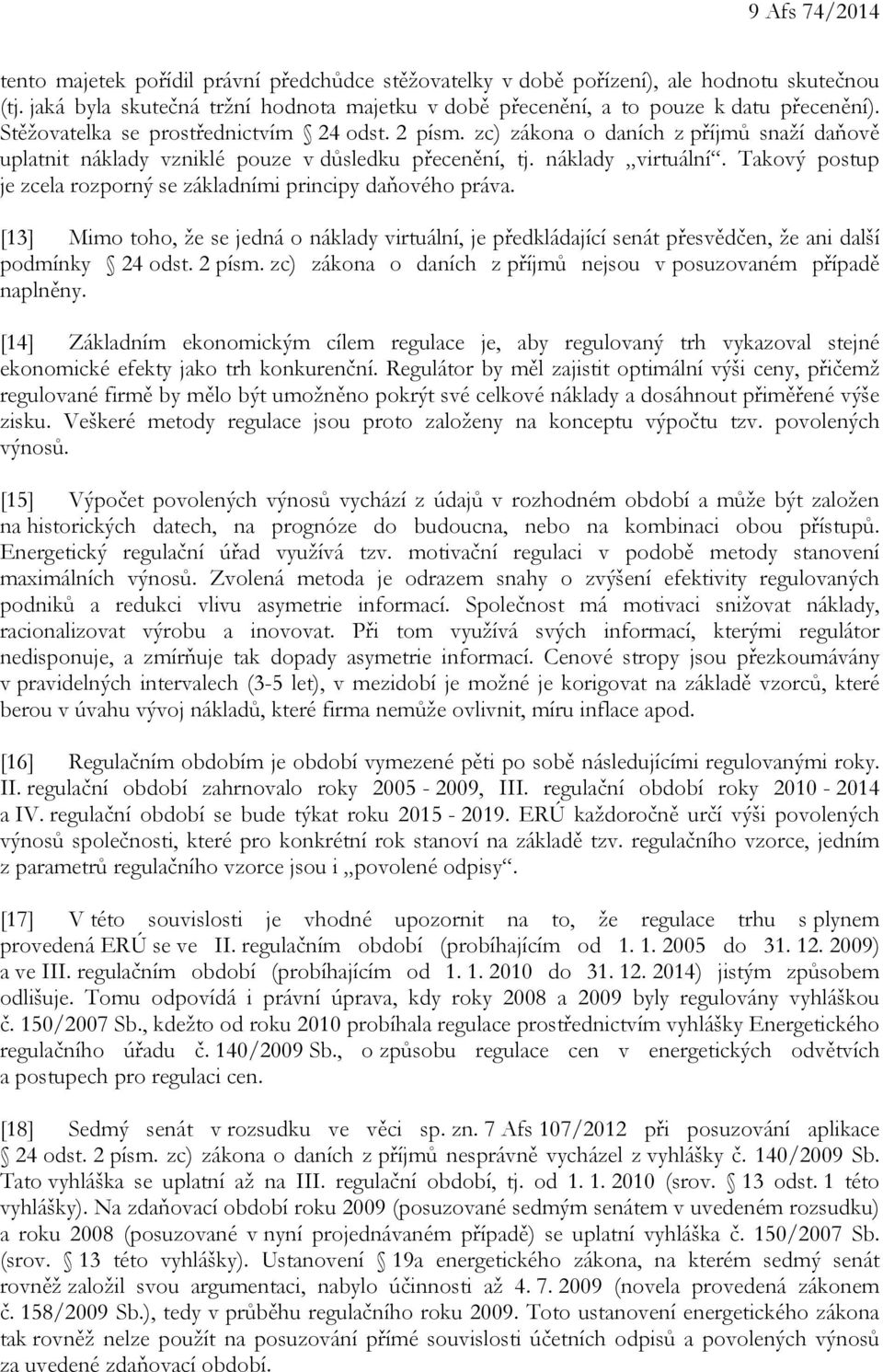 Takový postup je zcela rozporný se základními principy daňového práva. [13] Mimo toho, že se jedná o náklady virtuální, je předkládající senát přesvědčen, že ani další podmínky 24 odst. 2 písm.