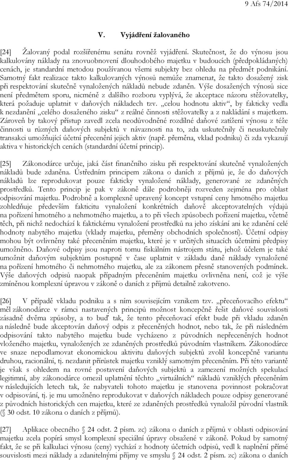 podnikání. Samotný fakt realizace takto kalkulovaných výnosů nemůže znamenat, že takto dosažený zisk při respektování skutečně vynaložených nákladů nebude zdaněn.