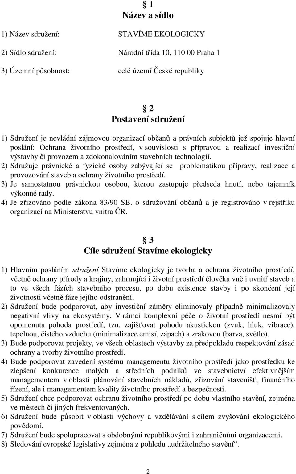 stavebních technologií. 2) Sdružuje právnické a fyzické osoby zabývající se problematikou přípravy, realizace a provozování staveb a ochrany životního prostředí.