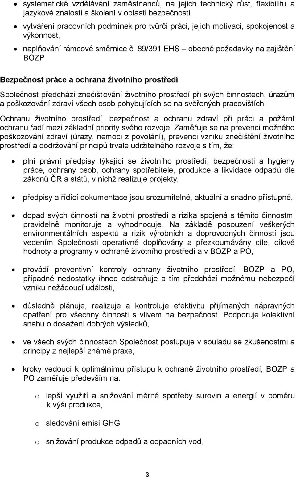 89/391 EHS obecné požadavky na zajištění BOZP Bezpečnost práce a ochrana životního prostředí Společnost předchází znečišťování životního prostředí při svých činnostech, úrazům a poškozování zdraví